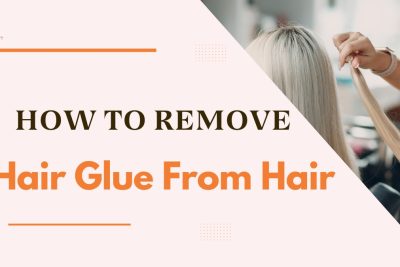 How To Remove Hair Glue From Hair Detailed Guideline